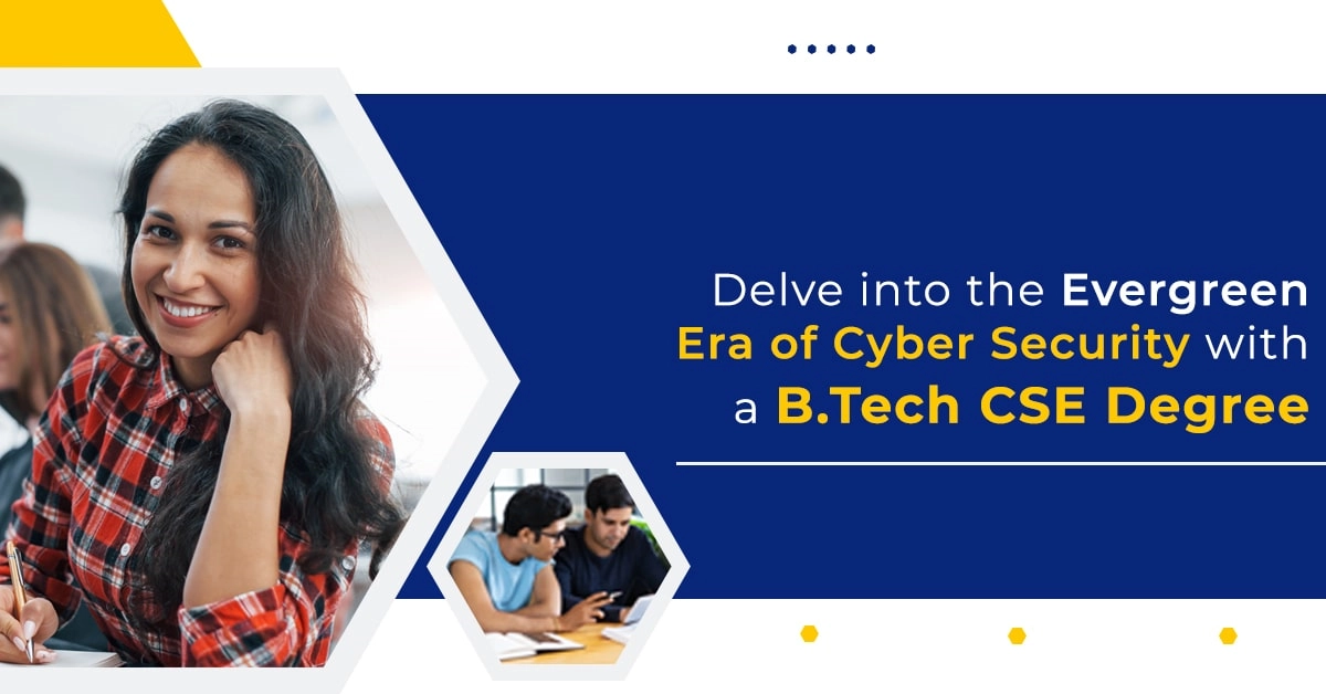 Delve into the Evergreen Era of Cyber Security with a B.Tech CSE Degree